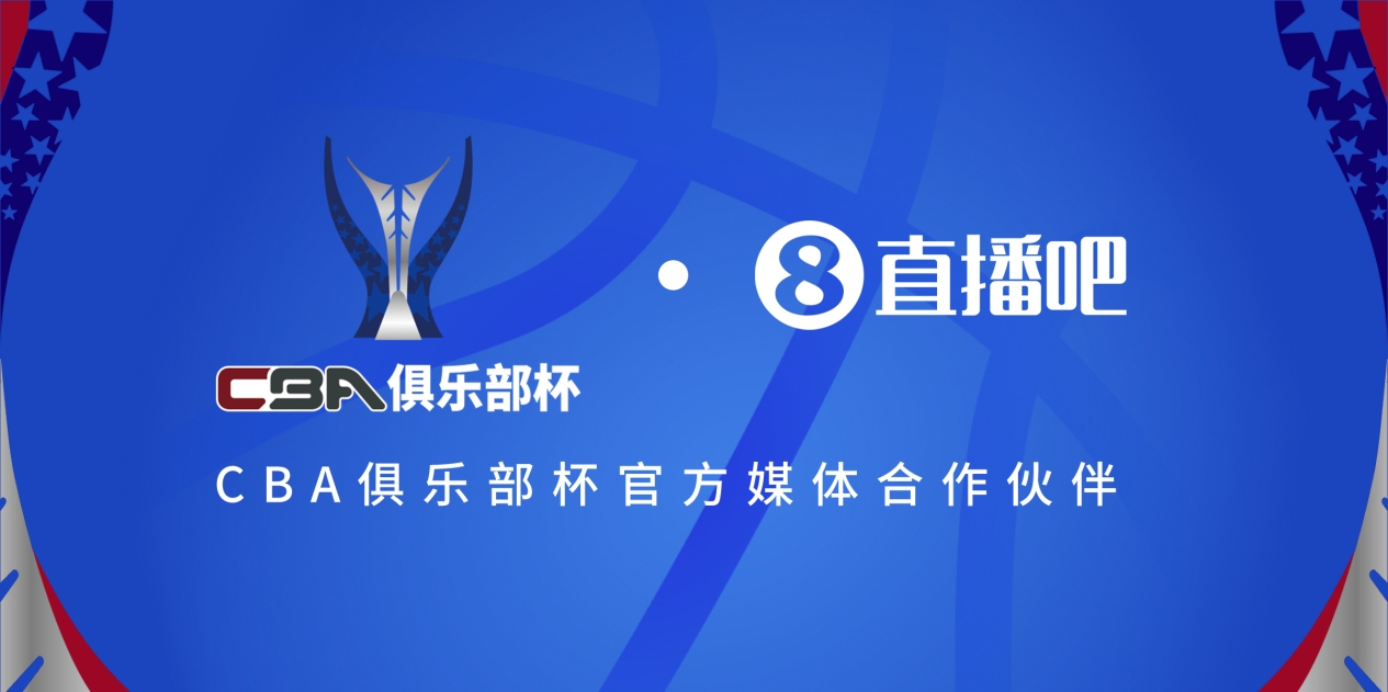  官宣！直播吧拿下「CBA俱乐部杯」版权 全程视频直播决赛阶段场次
